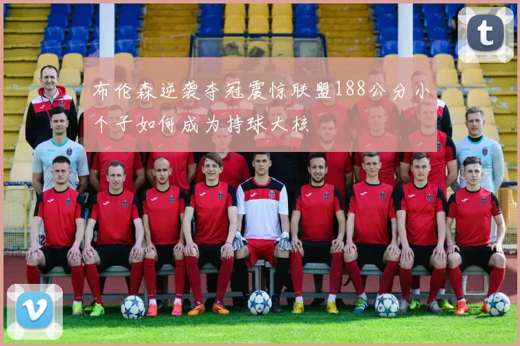 布伦森逆袭夺冠震惊联盟188公分小个子如何成为持球大核