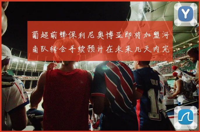 葡超前锋保利尼奥博亚即将加盟河南队转会手续预计在未来几天内完成