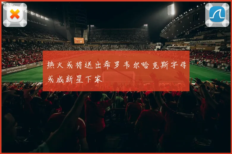 热火或将送出希罗韦尔哈克斯字母或成新星下家